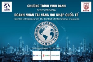 Viện IMRIC phối hợp Viện IRLPIE: Chuẩn bị vinh danh doanh nhân không vì sóng cả, ngã tay chèo – “Doanh nhân tài năng hội nhập quốc tế”